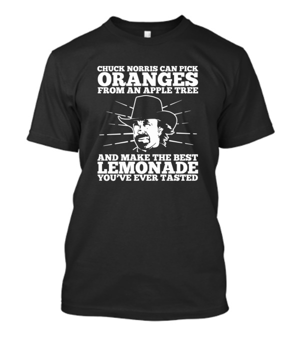 CHUCK NORRIS CAN PICK ORANGES FROM AN APPLE TREE AND MAKE THE BEST LEMONADE YOU’VE EVER TASTED T-Shirt