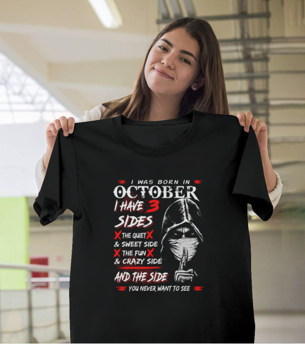 I Was Born In October I Have 3 Sides The Quiet Sweet Side The Fun Crazy Side And The Side You Never Want To See T-Shirt