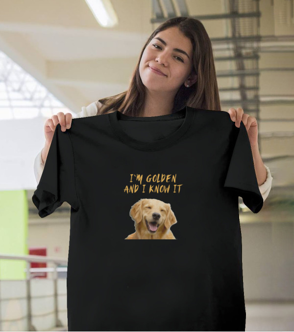 I'm Golden And I Know It Golden Retriever Happiness T-Shirt
