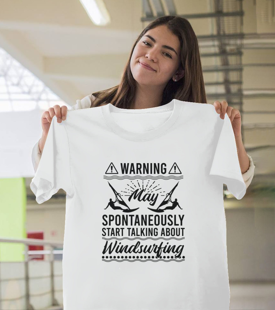 Warning May Spontaneously Start Talking About Windsurfing T-Shirt