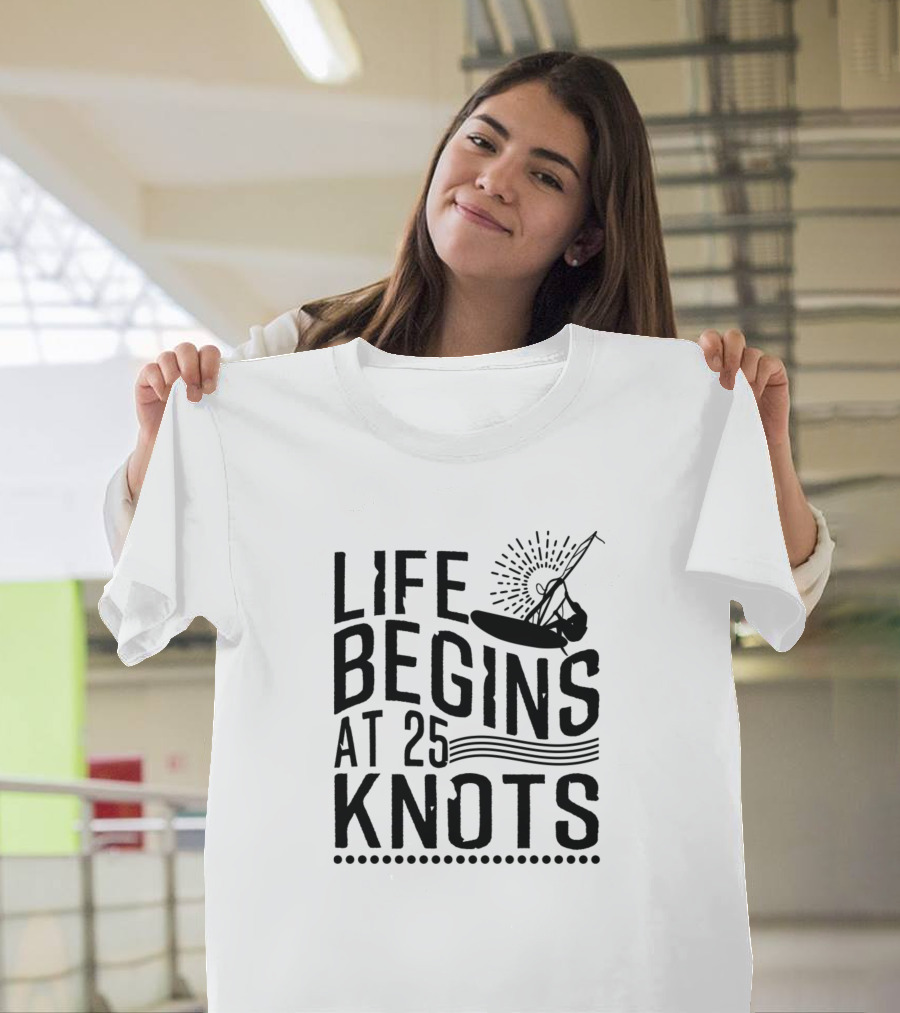 Life Begins at 25 Knots Windsurfing Adventure T-Shirt