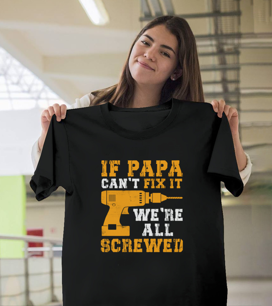 If Papa Can't Fix It We're All Screwed Drill T-Shirt
