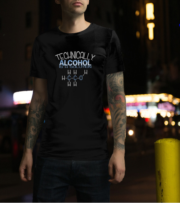 Technically Alcohol Is A Solution Chemistry Molecule Humor T-Shirt