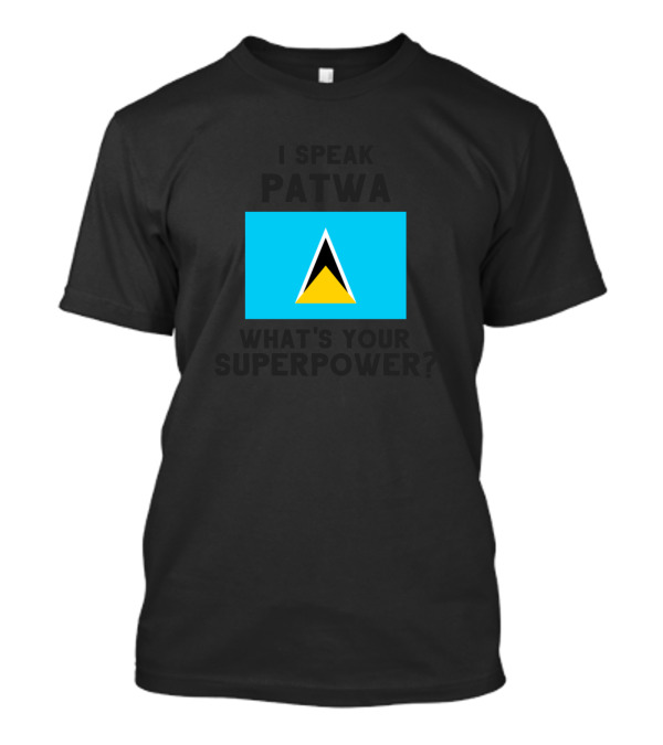I Speak Patwa Whats Your Superpower Saint Lucia Flag T-Shirt