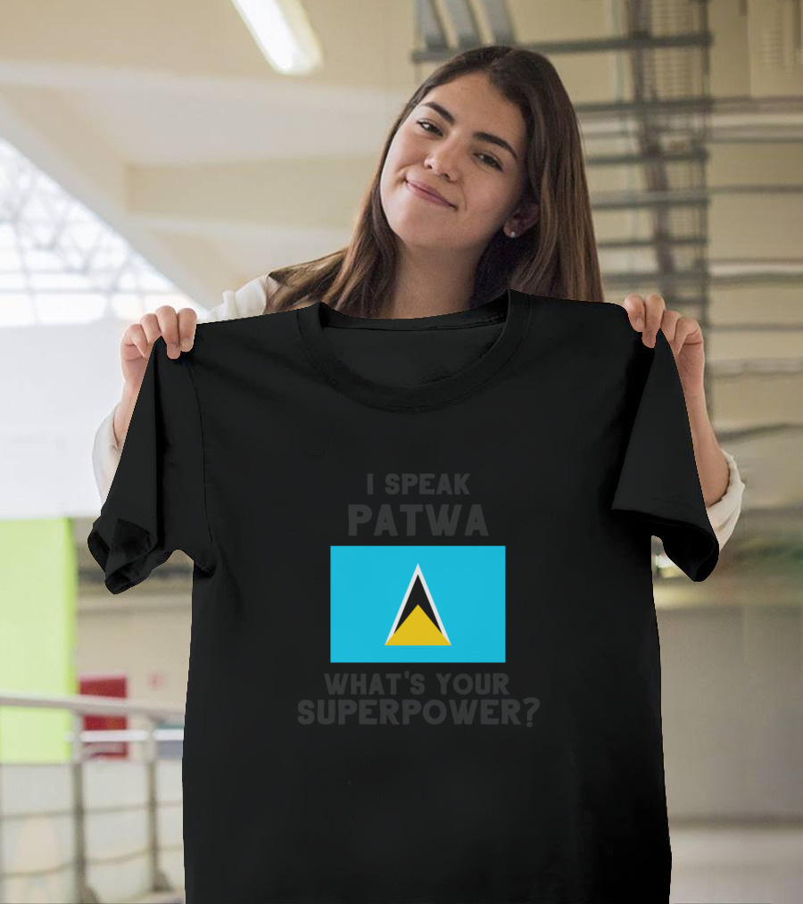 I Speak Patwa Whats Your Superpower Saint Lucia Flag T-Shirt