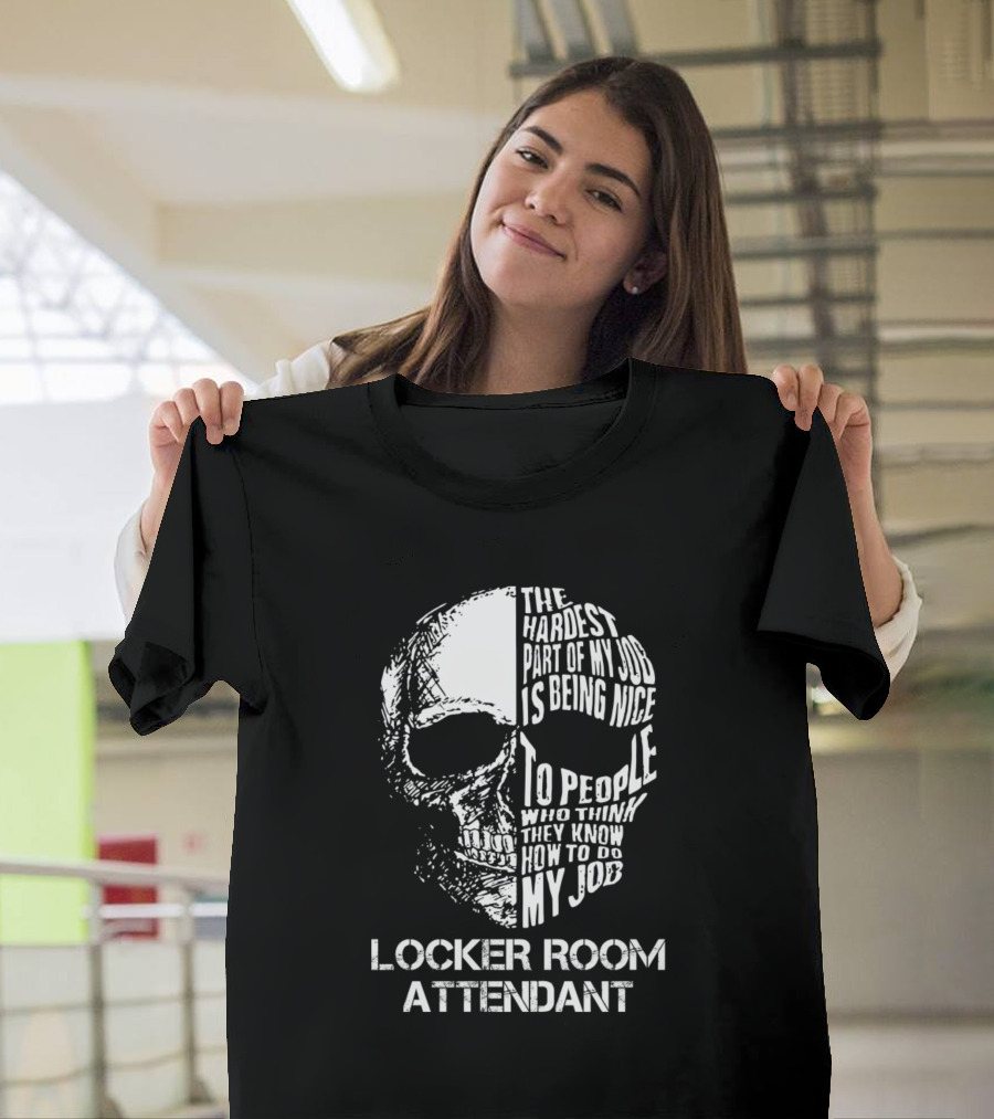 Locker Room Attendant The Hardest Part of My Job Is Being Nice to People Who Think They Know How to Do My Job T-Shirt