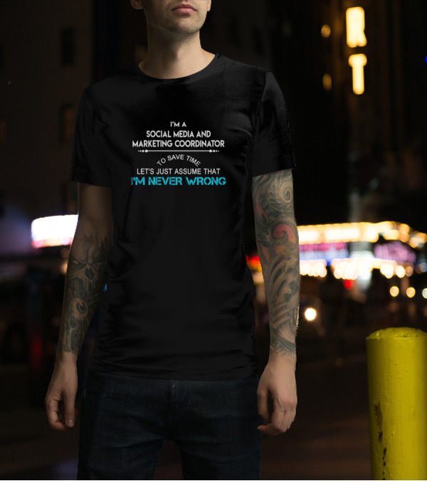 I'm A Social Media And Marketing Coordinator Let's Just Assume That I'm Never Wrong T-Shirt