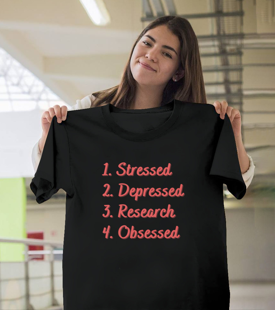 Stressed Depressed Research Obsessed T-Shirt
