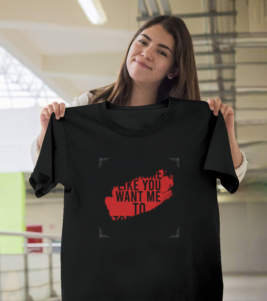 Treat Me Like You Want Me To Treat You Red Brushstroke Text T-Shirt
