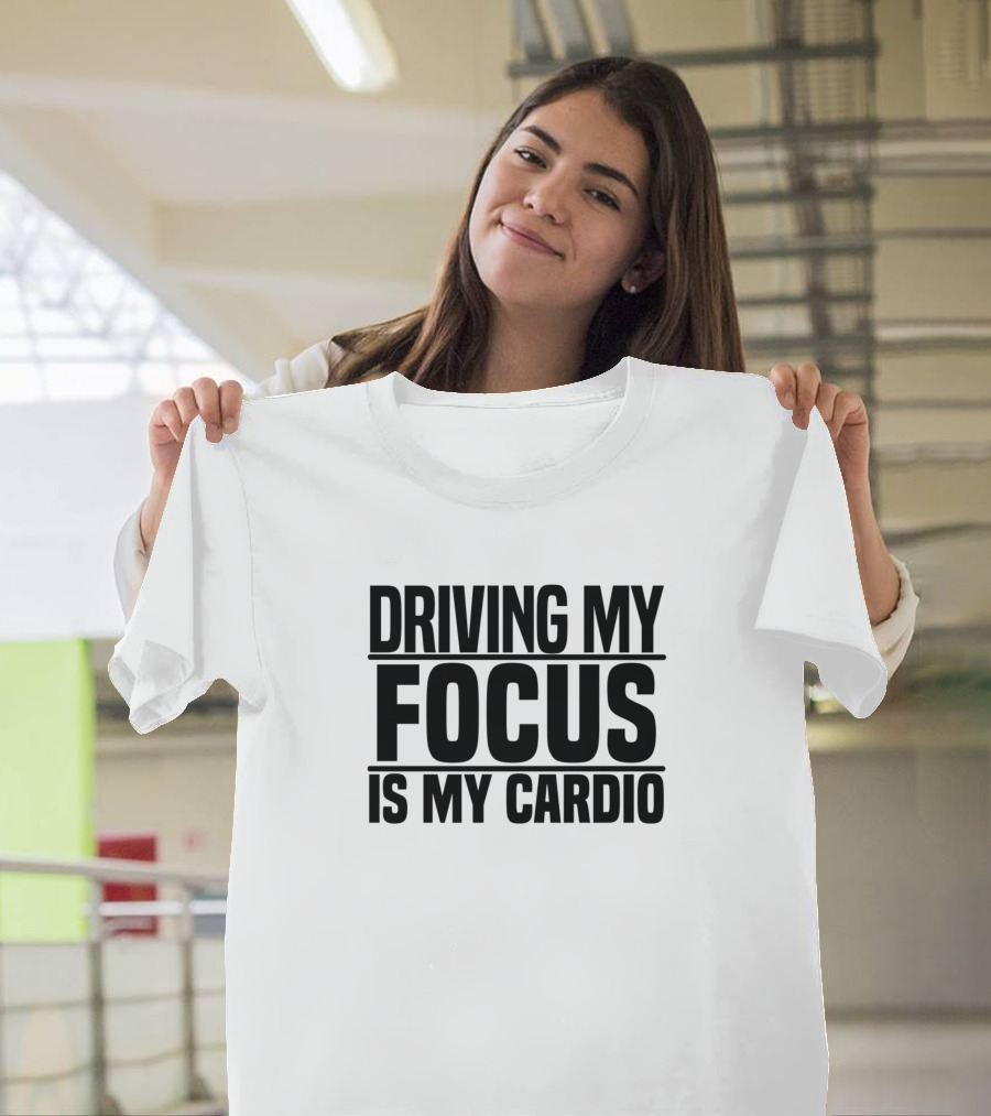 Driving My Focus Is My Cardio Fitness Enthusiast T-Shirt