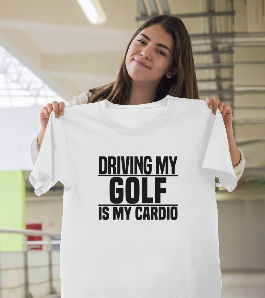 Driving My Golf Is My Cardio T-Shirt