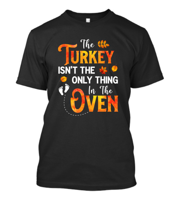 The Turkey Isn't The Only Thing In The Oven Expecting Mom T-Shirt