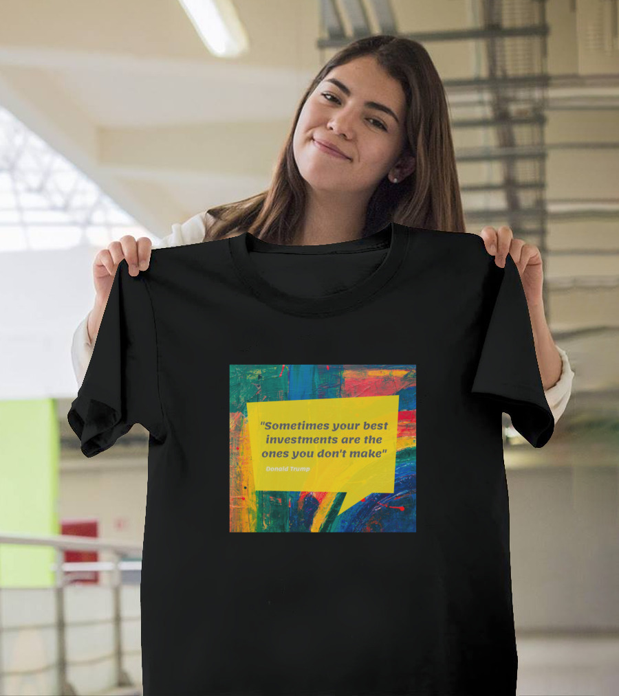 Sometimes Your Best Investments Are the Ones You Don't Make Donald Trump T-Shirt