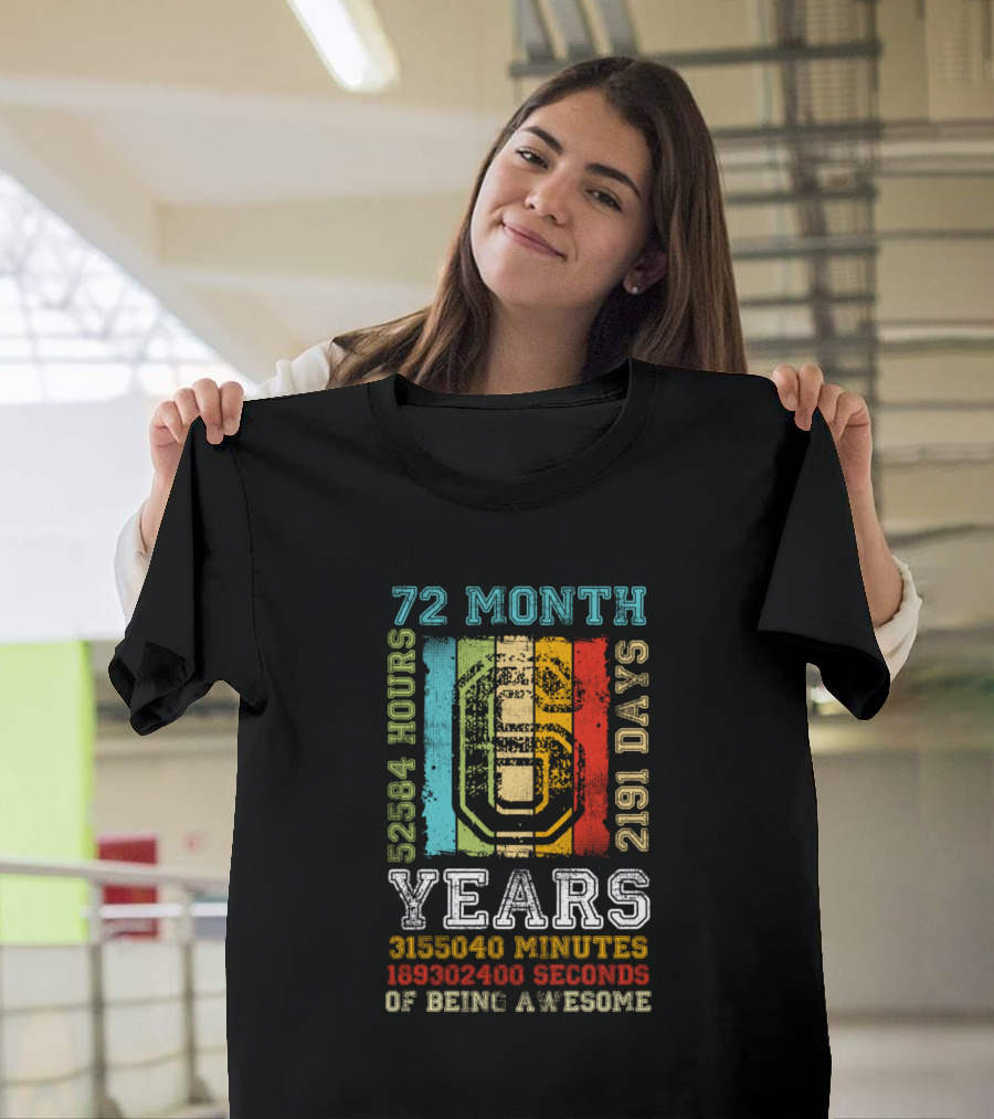 72 Month 2191 Days 52584 Hours 6 Years 3155040 Minutes 189302400 Seconds Of Being Awesome T-Shirt