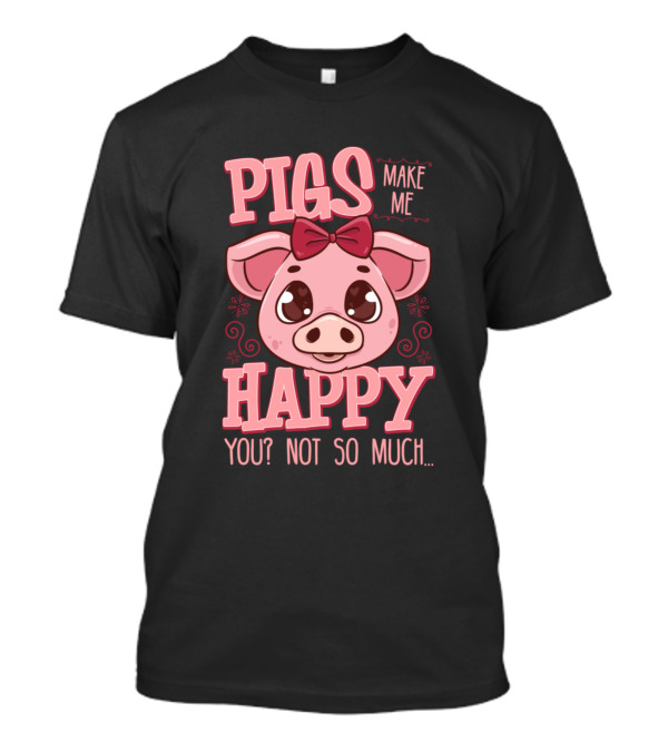 Pigs Make Me Happy You Not So Much Cute Pig Illustration With Bow T-Shirt