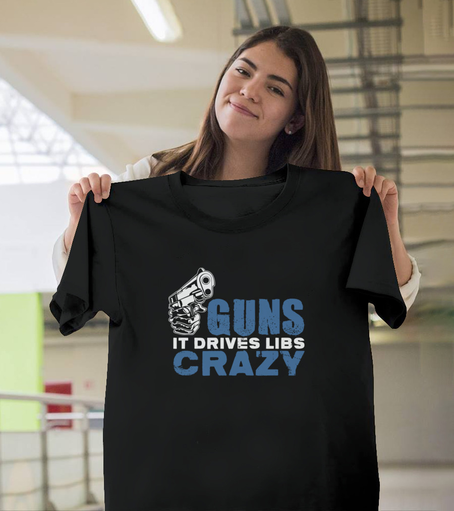 Guns It Drives Libs Crazy Handgun T-Shirt