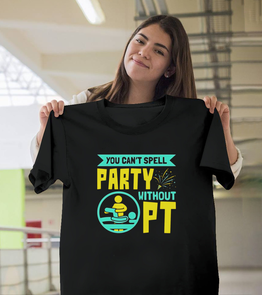 You Can't Spell Party Without PT Physical Therapy Celebration Text with Party Popper T-Shirt