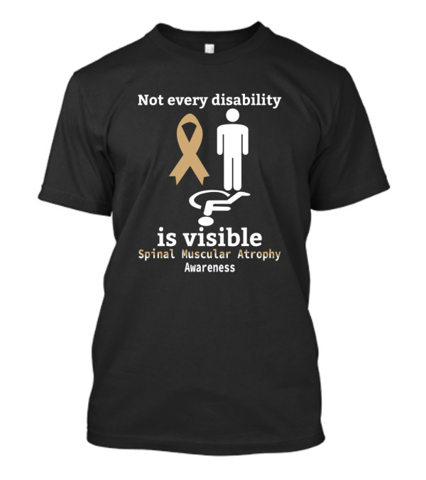 Not Every Disability Is Visible Spinal Muscular Atrophy Awareness T-Shirt