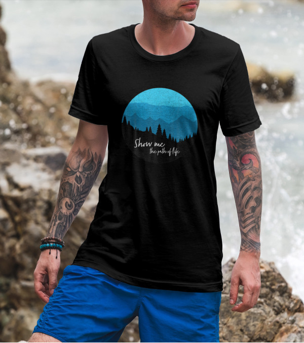 Show Me The Path Of Life Psalm 16 11 Mountains Forest Hiker Climber T-Shirt
