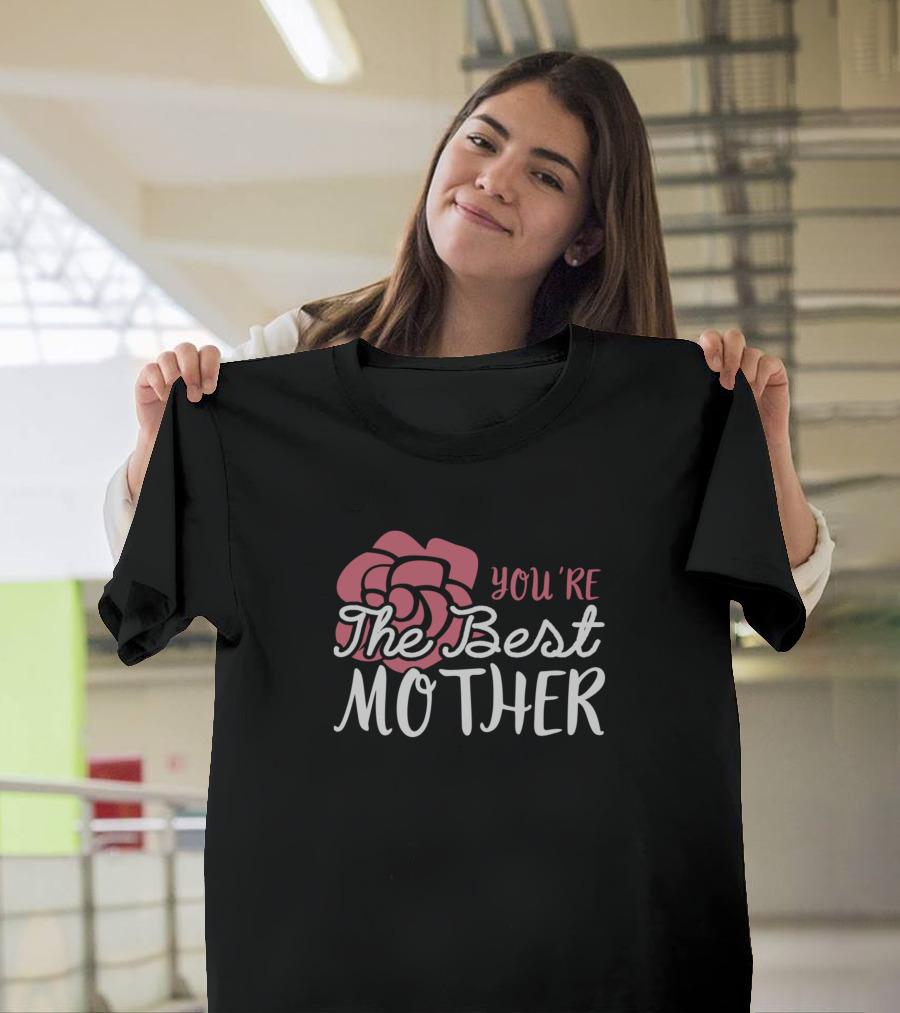 You’re The Best Mother Rose Floral T-Shirt