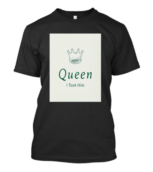 Queen I Took Him Crown T-Shirt