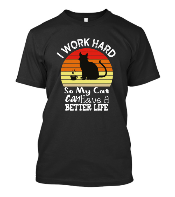 I Work Hard So My Cat Can Have A Better Life Retro T-Shirt