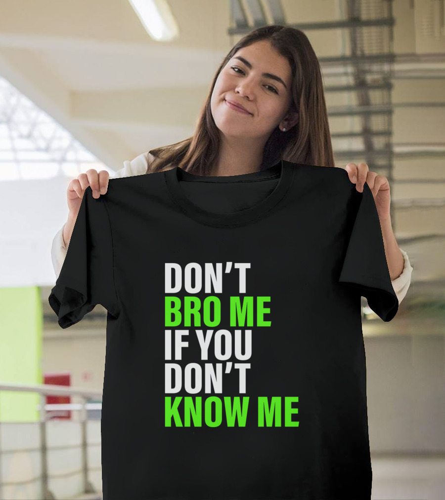 DON'T BRO ME IF YOU DON'T KNOW ME T-Shirt