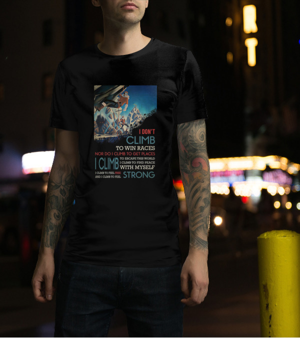 I Don't Climb To Win Races Or Get Places I Climb For Peace With Myself Strong And Free T-Shirt