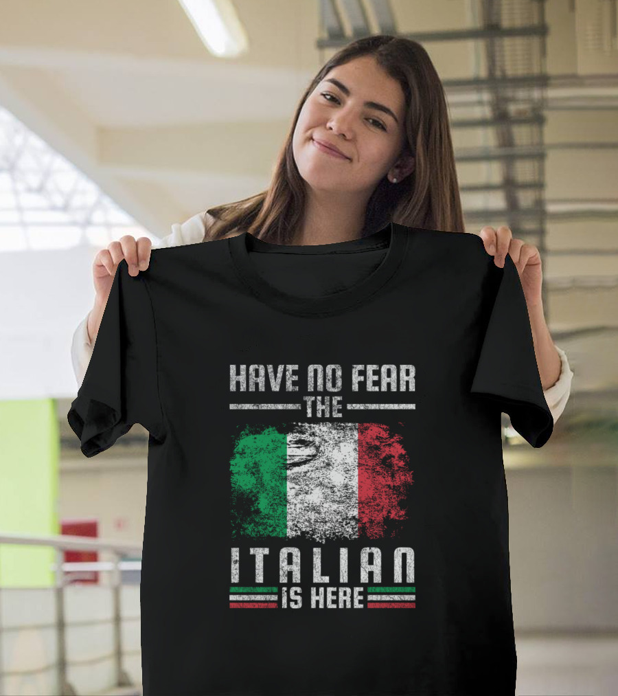 HAVE NO FEAR THE ITALIAN IS HERE Italy Flag T-Shirt