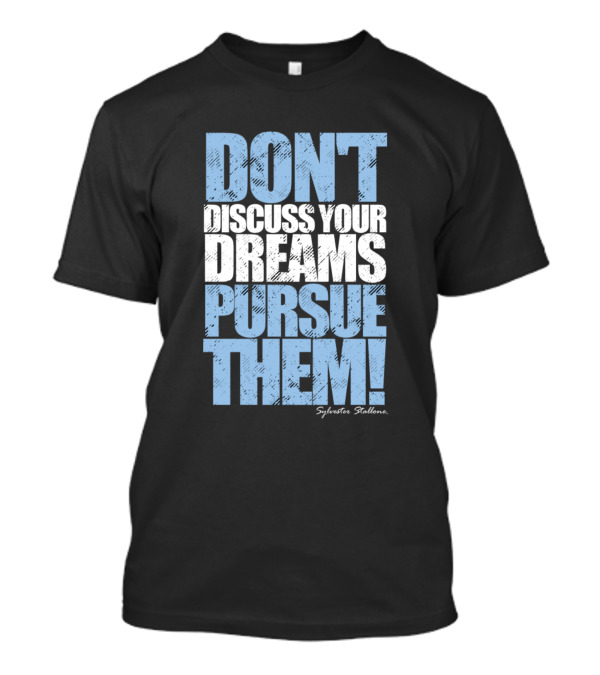 DON'T DISCUSS YOUR DREAMS PURSUE THEM SYLVESTER STALLONE T-Shirt