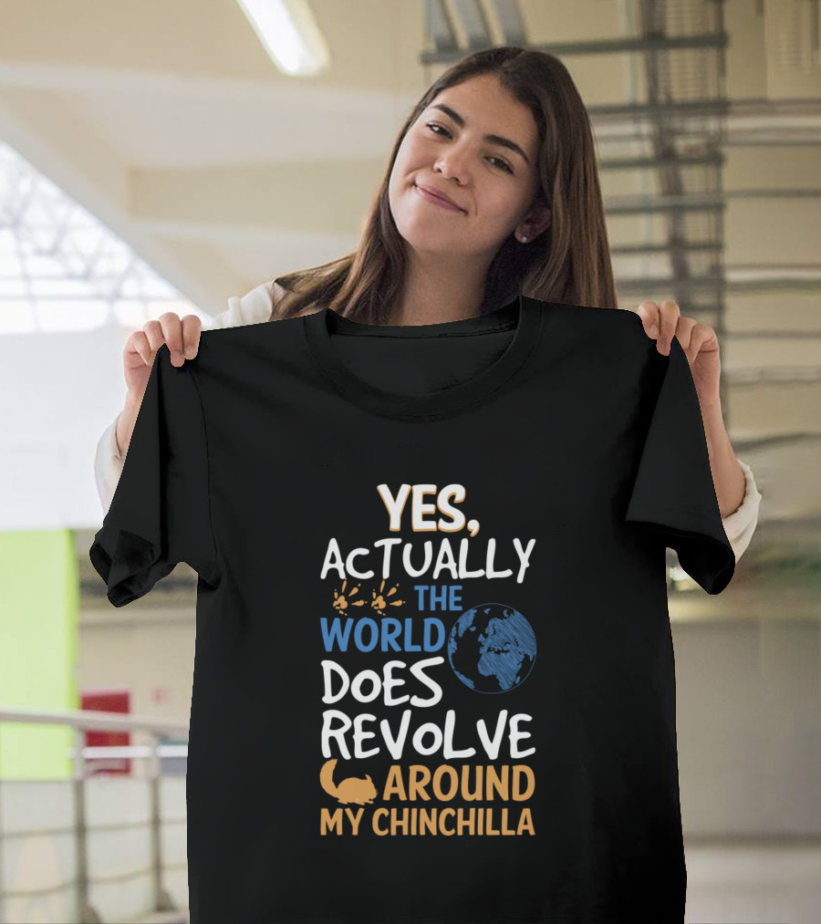 Yes Actually The World Does Revolve Around My Chinchilla T-Shirt