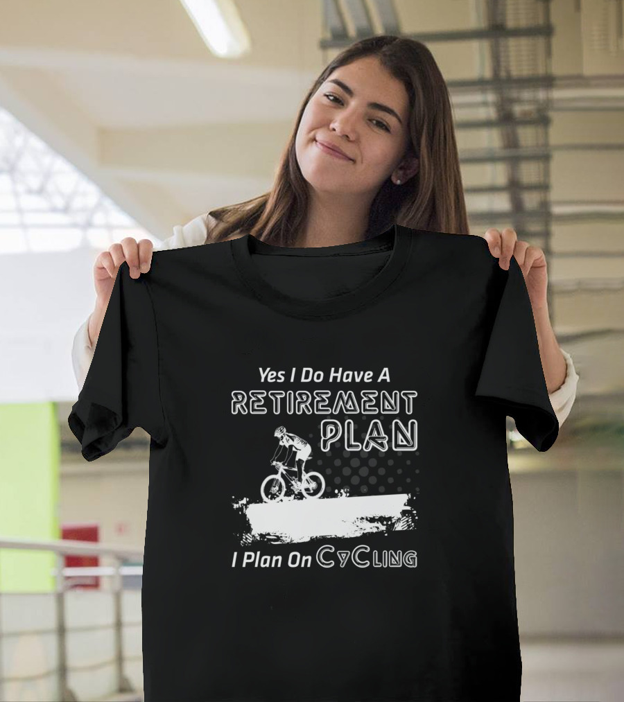 Yes I Do Have A Retirement Plan I Plan On Cycling Bicycle Rider T-Shirt