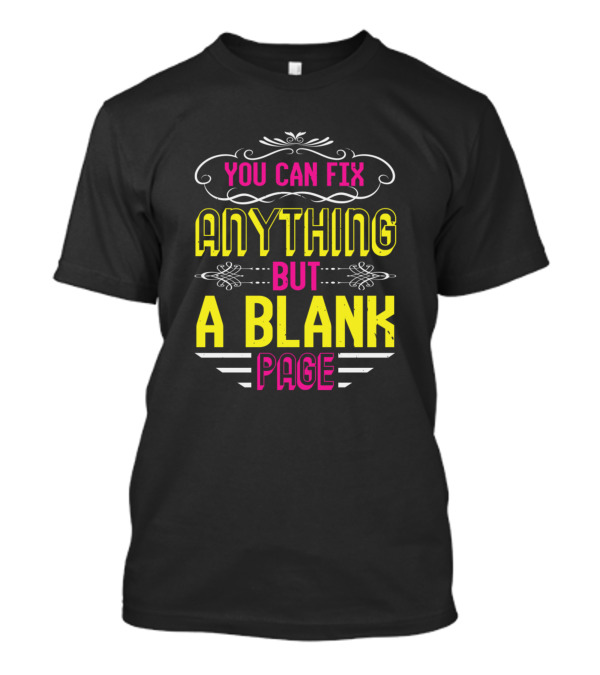 You Can Fix Anything But A Blank Page Motivational Text T-Shirt