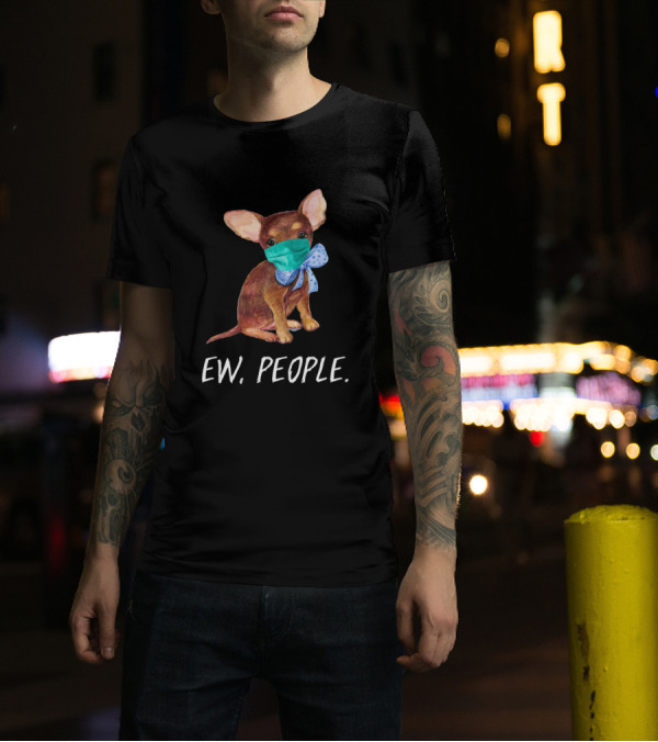 Chihuahua Dog Wearing A Face Mask Ew People T-Shirt