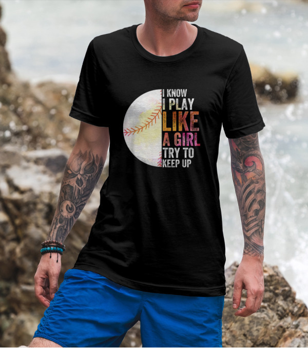 I Know I Play Like A Girl Try To Keep Up Softball Baseball Stitching T-Shirt