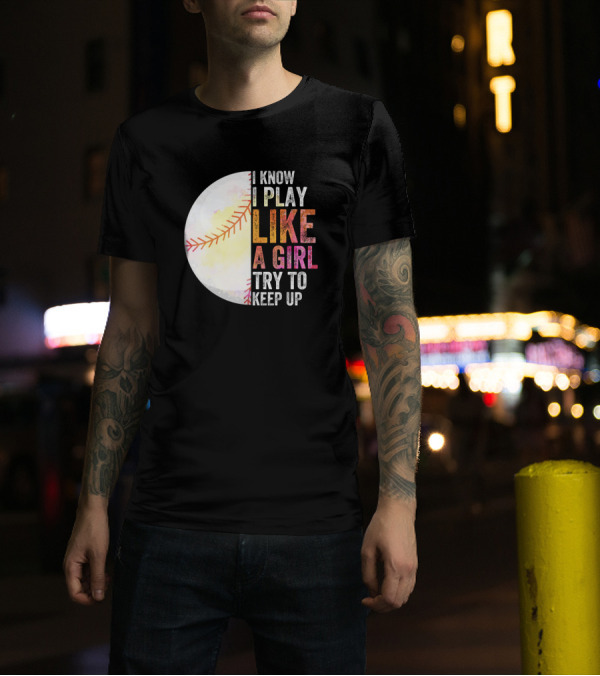 I Know I Play Like A Girl Try To Keep Up Softball Baseball Stitching T-Shirt