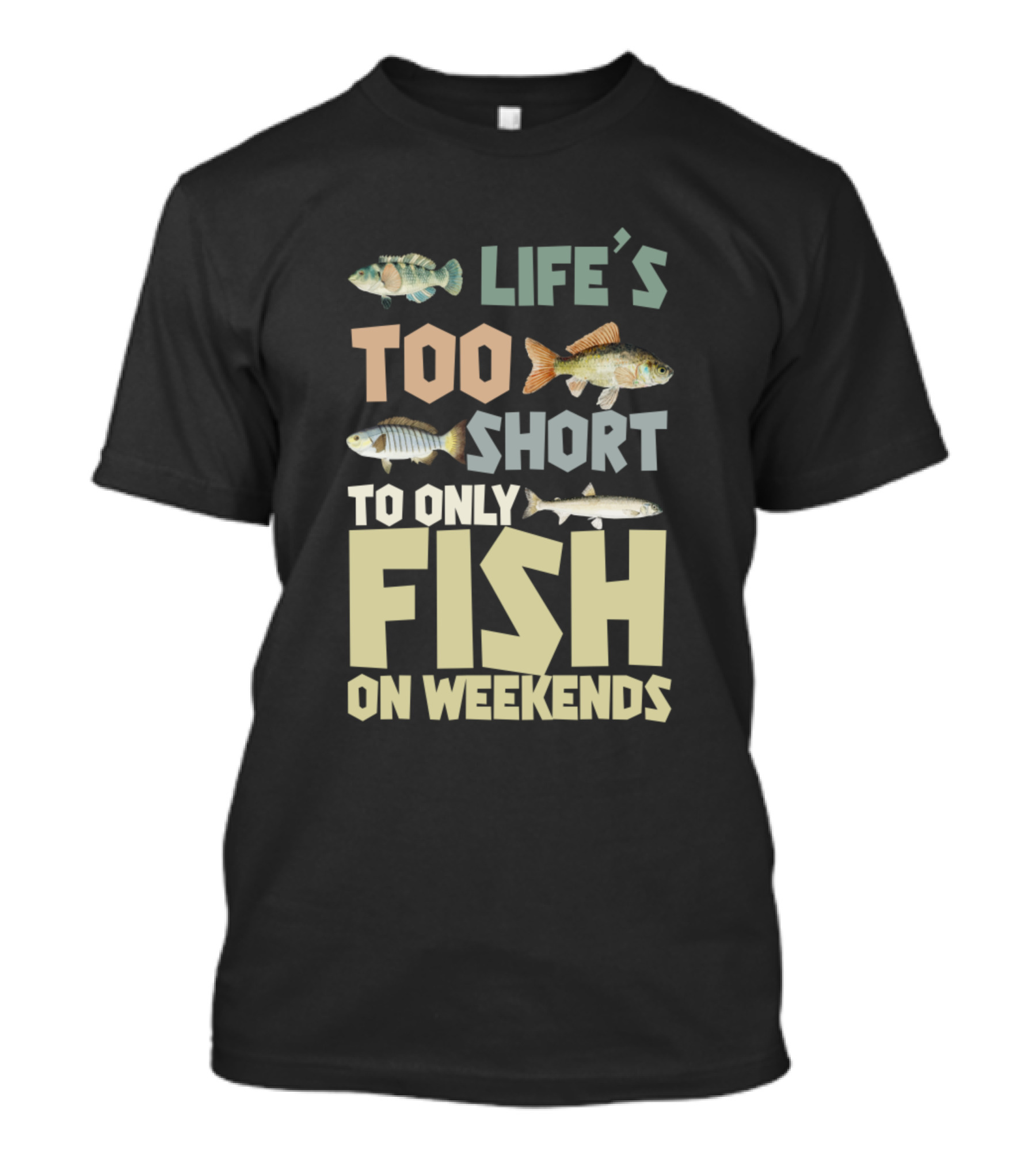 Life's Too Short To Only Fish On Weekends With Fish T-Shirt