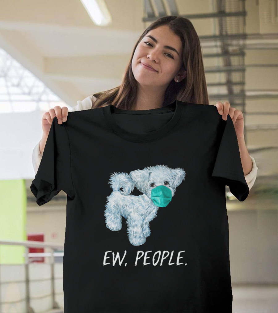 Maltese Dog Wearing A Face Mask Ew People T-Shirt