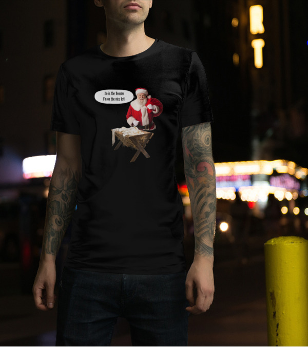 Christian Nativity Santa He Is The Reason I'm On The Nice List T-Shirt