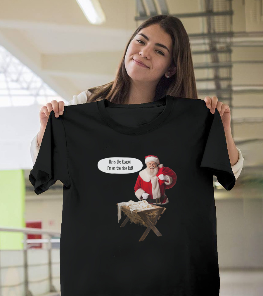 Christian Nativity Santa He Is the Reason I'm On the Nice List T-Shirt