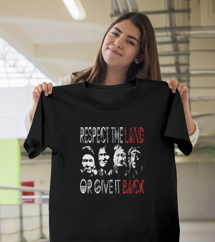 Respect The Land Or Give It Back Native American Leaders T-Shirt