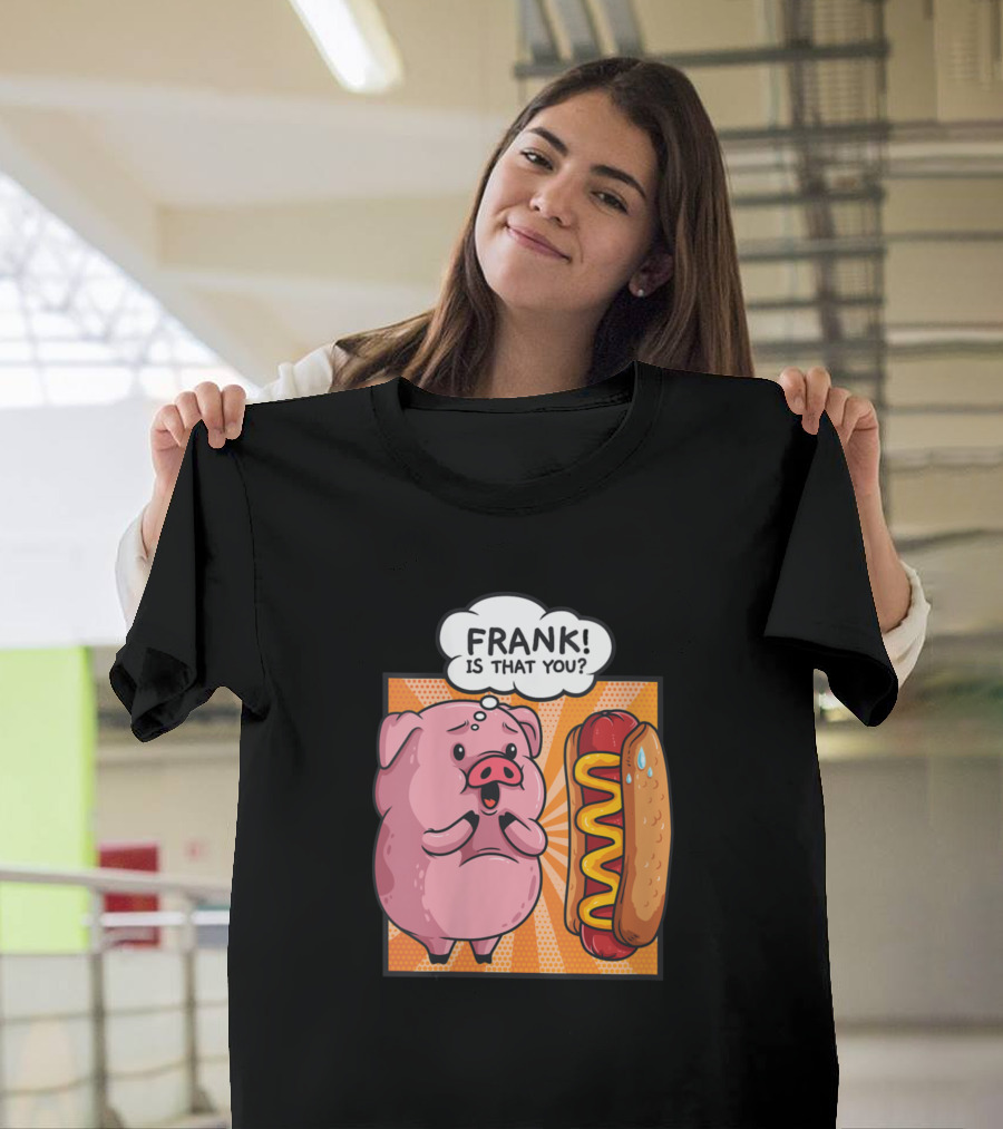 FRANK Is That You Pig Next to Hotdog Funny Foodie T-Shirt