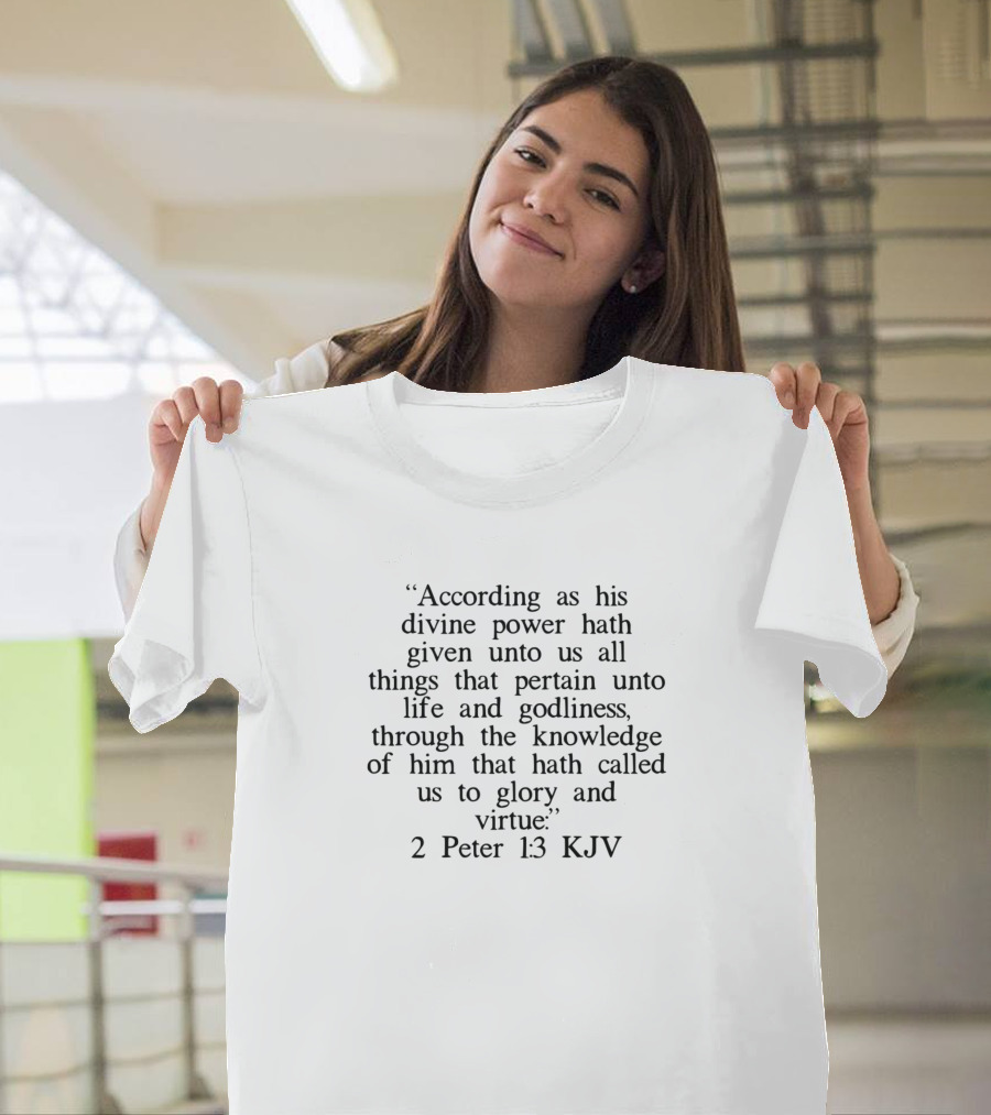 According as His Divine Power Hath Given Unto Us All Things 2 Peter 1 3 KJV T-Shirt