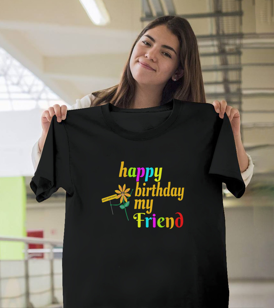 Happy Birthday My Friend Flower Sign T-Shirt