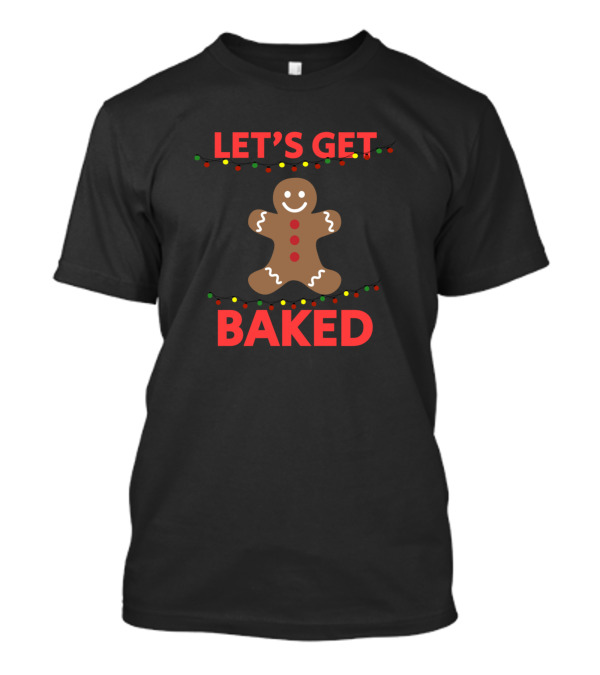 Let's Get Baked Gingerbread Man Christmas Lights Funny Holiday Cookie Baking T-Shirt
