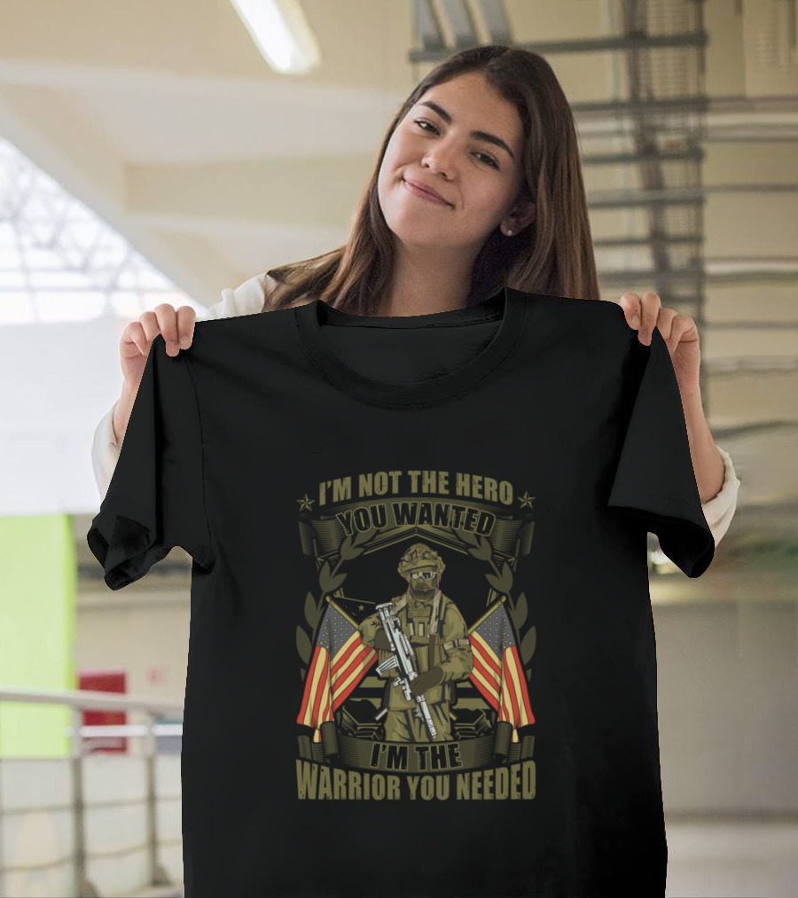 I'm Not the Hero You Wanted I'm the Warrior You Needed T-Shirt