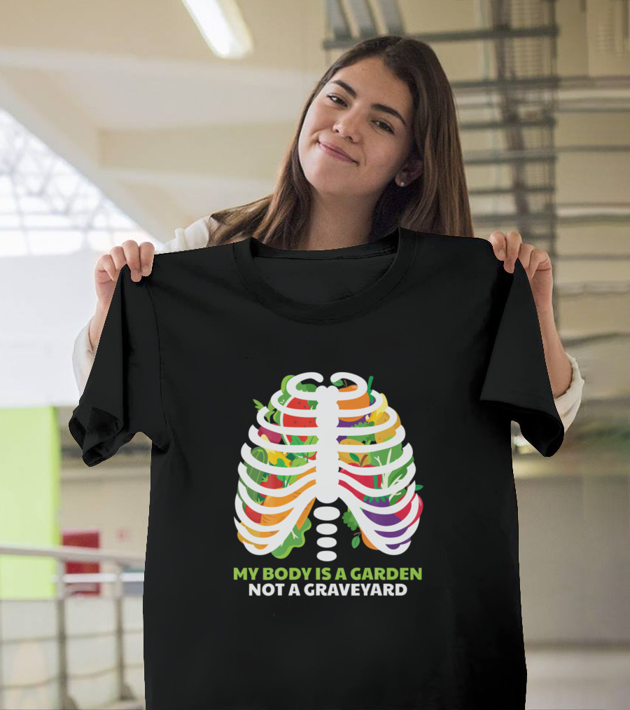 My Body Is A Garden Not A Graveyard Vegan Vegetarian T-Shirt