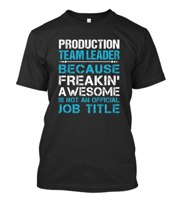 Production Team Leader Because Freakin' Awesome Is Not An Official Job Title T-Shirt
