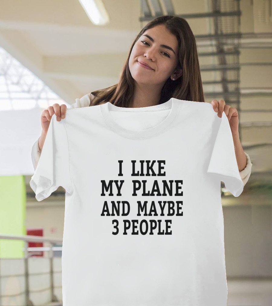 I Like My Plane And Maybe 3 People Pilot Humor T-Shirt