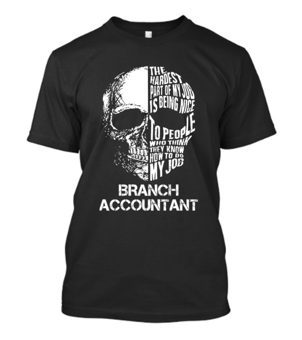 Branch Accountant The Hardest Part Of My Job Is Being Nice To People Skull T-Shirt